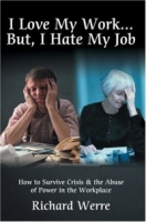 I Love My Work But, I Hate My Job : How to Survive Crisis & the Abuse of Power in the Workplace артикул 9810c.