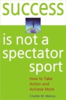 Success Is Not a Spectator Sport: How to Take Action and Achieve More артикул 9858c.