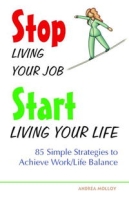 Stop Living Your Job, Start Living Your Life: 85 Simple Strategies to Achieve Work/Life Balance артикул 9953c.