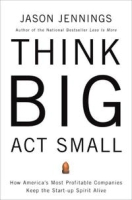 Think Big, Act Small: How America's Best Performing Companies Keep the Start-up Spirit Alive артикул 10050c.